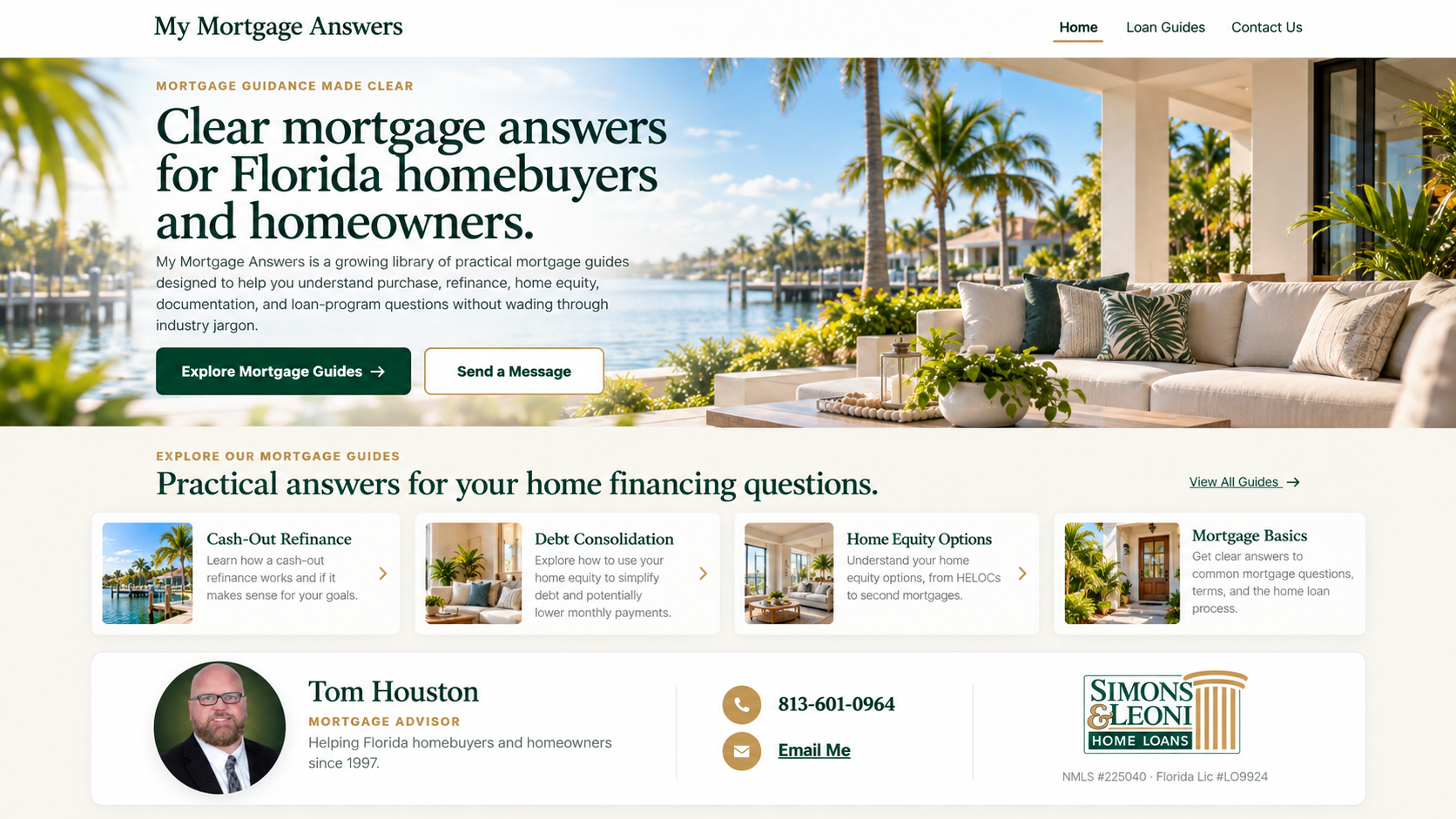 My Mortgage Answers. Clear mortgage answers for Florida homebuyers and homeowners. Practical guides to cash-out refinance, debt consolidation, home equity, and mortgage basics. Tom Houston, Licensed Mortgage Loan Originator, helping Florida homebuyers and homeowners since 1997. Simons and Leoni Home Loans. NMLS 225040, Florida license LO9924.